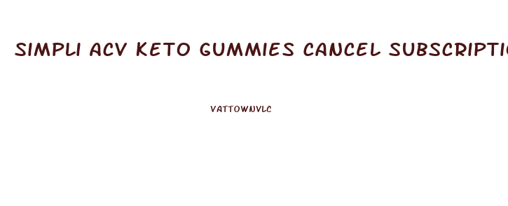 Simpli Acv Keto Gummies Cancel Subscription