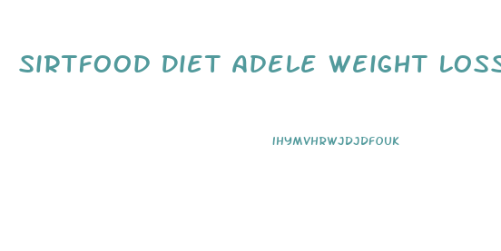 Sirtfood Diet Adele Weight Loss