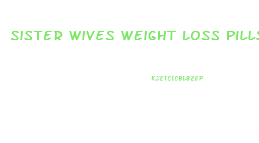 Sister Wives Weight Loss Pills