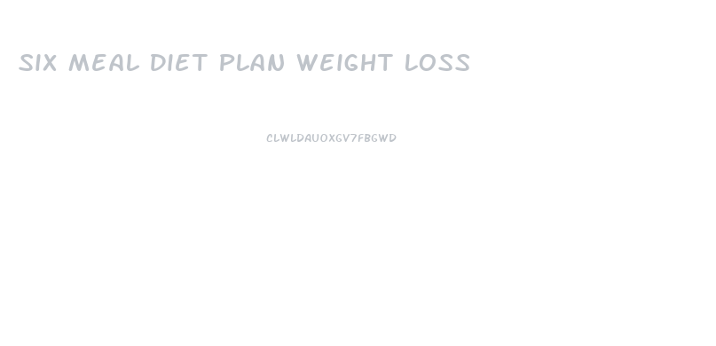 Six Meal Diet Plan Weight Loss