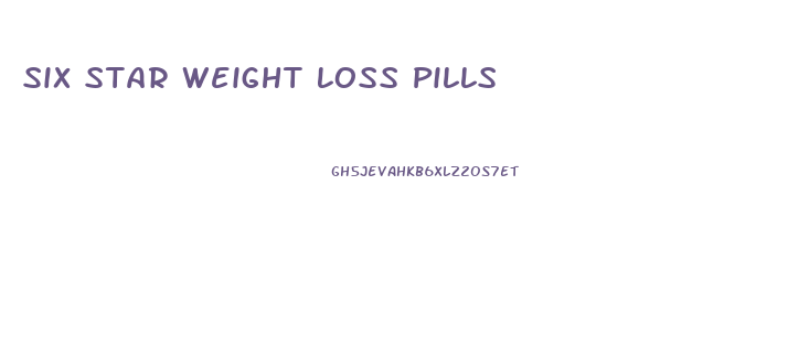 Six Star Weight Loss Pills