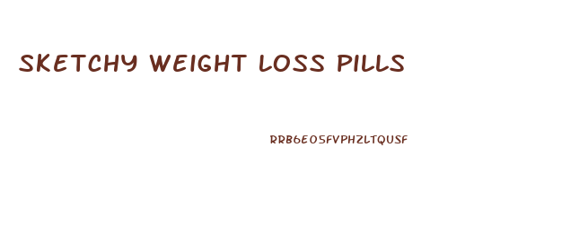 Sketchy Weight Loss Pills