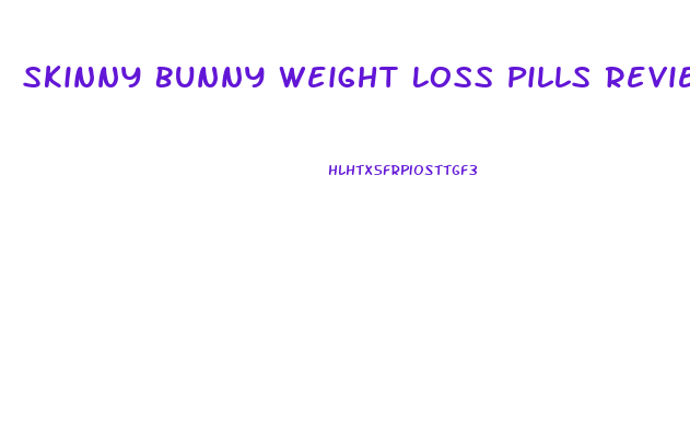 Skinny Bunny Weight Loss Pills Reviews