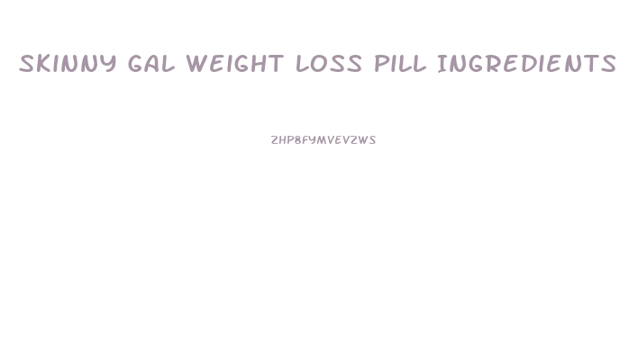 Skinny Gal Weight Loss Pill Ingredients