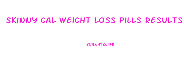 Skinny Gal Weight Loss Pills Results