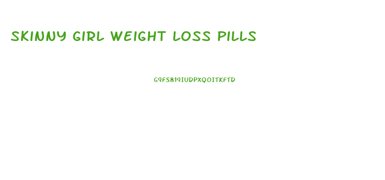 Skinny Girl Weight Loss Pills