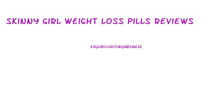Skinny Girl Weight Loss Pills Reviews