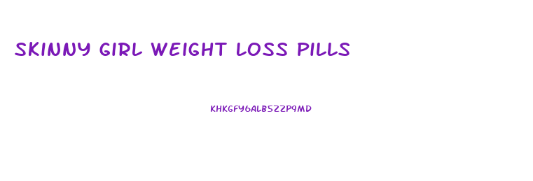 Skinny Girl Weight Loss Pills