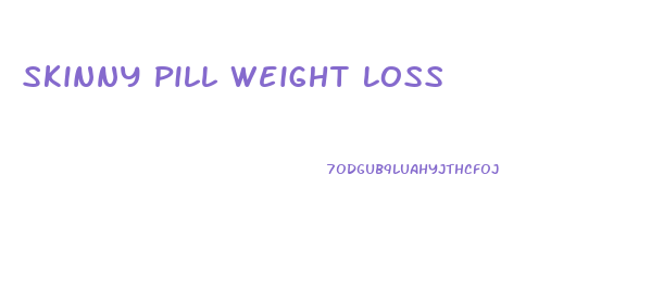Skinny Pill Weight Loss