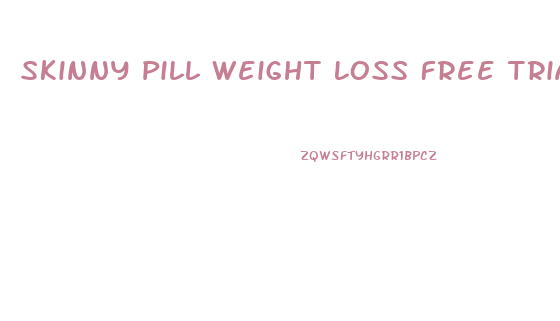 Skinny Pill Weight Loss Free Trial