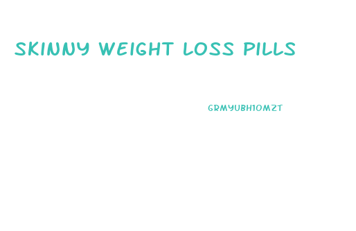 Skinny Weight Loss Pills