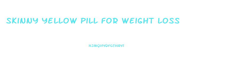 Skinny Yellow Pill For Weight Loss