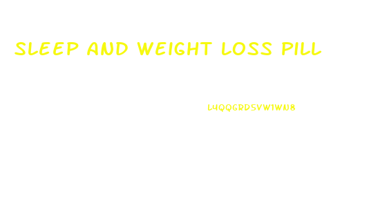 Sleep And Weight Loss Pill