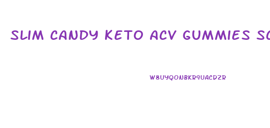 Slim Candy Keto Acv Gummies Scam