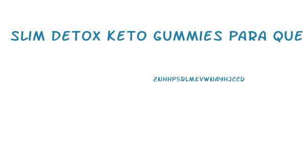 Slim Detox Keto Gummies Para Que Sirve