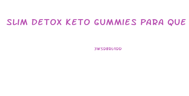 Slim Detox Keto Gummies Para Que Sirve