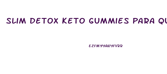 Slim Detox Keto Gummies Para Que Sirve