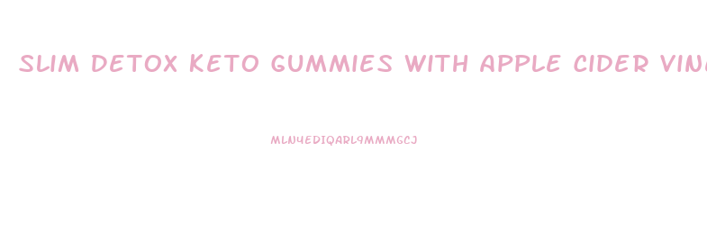 Slim Detox Keto Gummies With Apple Cider Vinegar