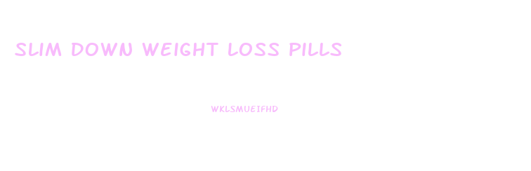Slim Down Weight Loss Pills