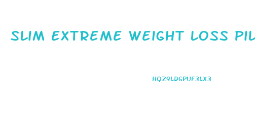 Slim Extreme Weight Loss Pills