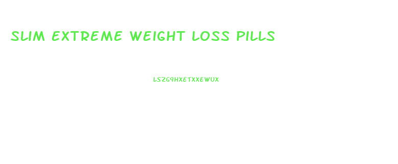 Slim Extreme Weight Loss Pills