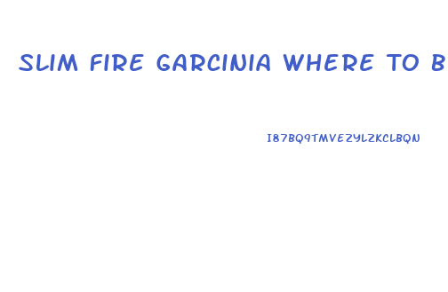 Slim Fire Garcinia Where To Buy