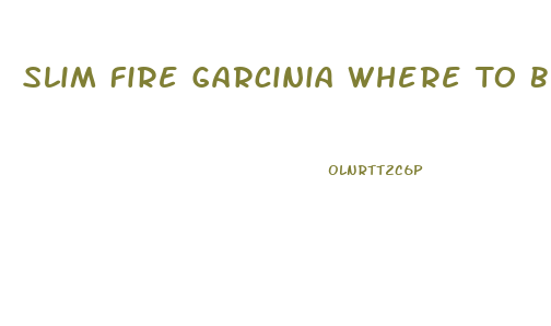 Slim Fire Garcinia Where To Buy