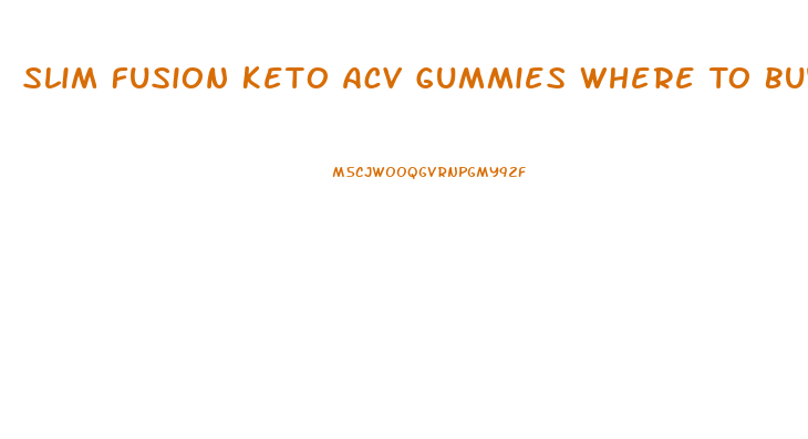 Slim Fusion Keto Acv Gummies Where To Buy