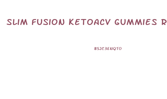 Slim Fusion Ketoacv Gummies Reviews