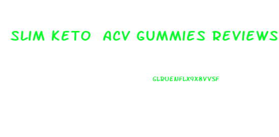 Slim Keto Acv Gummies Reviews