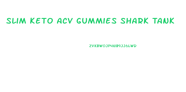 Slim Keto Acv Gummies Shark Tank