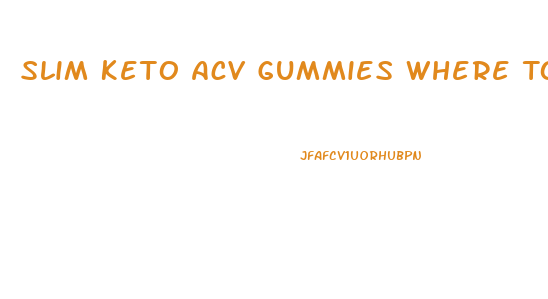 Slim Keto Acv Gummies Where To Buy