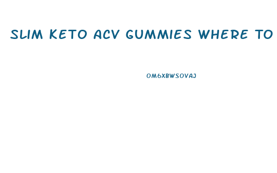 Slim Keto Acv Gummies Where To Buy