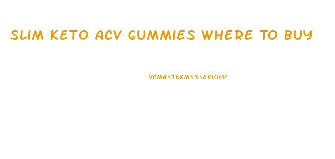 Slim Keto Acv Gummies Where To Buy