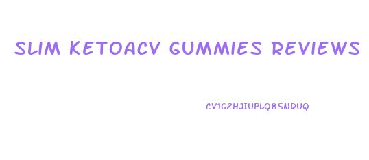 Slim Ketoacv Gummies Reviews