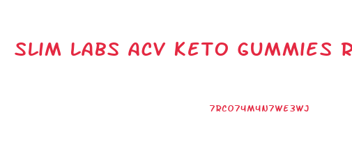 Slim Labs Acv Keto Gummies Reviews