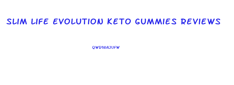 Slim Life Evolution Keto Gummies Reviews