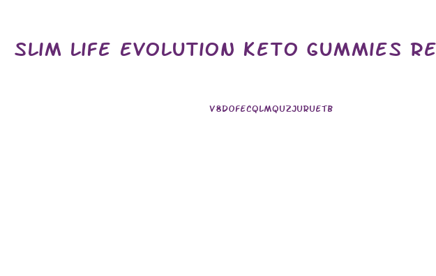 Slim Life Evolution Keto Gummies Reviews