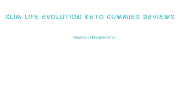 Slim Life Evolution Keto Gummies Reviews