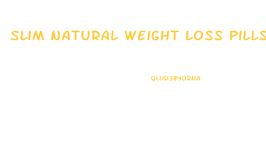 Slim Natural Weight Loss Pills
