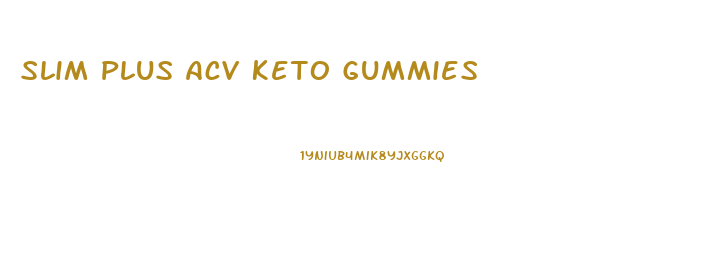 Slim Plus Acv Keto Gummies