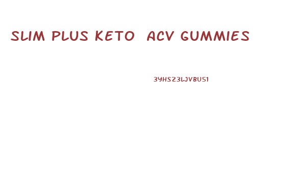 Slim Plus Keto Acv Gummies