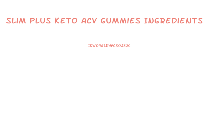 Slim Plus Keto Acv Gummies Ingredients List
