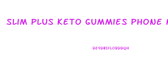 Slim Plus Keto Gummies Phone Number