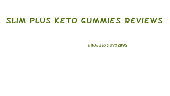 Slim Plus Keto Gummies Reviews