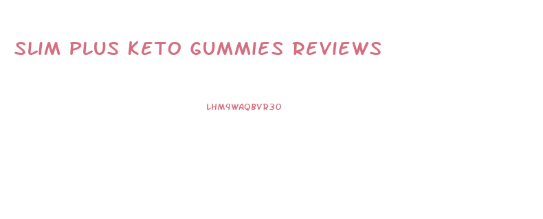 Slim Plus Keto Gummies Reviews