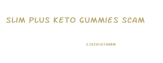 Slim Plus Keto Gummies Scam